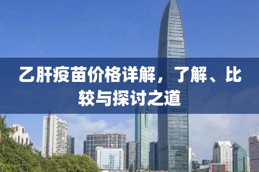 乙肝疫苗價(jià)格詳解，了解、比較與探討之道
