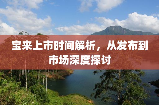 寶來上市時(shí)間解析，從發(fā)布到市場(chǎng)深度探討
