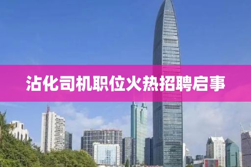 沾化司機職位火熱招聘啟事