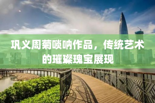 鞏義周菊嗩吶作品，傳統(tǒng)藝術(shù)的璀璨瑰寶展現(xiàn)