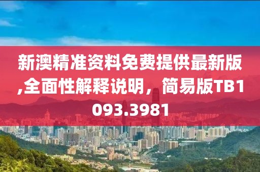 新澳精準資料免費提供最新版,全面性解釋說明，簡易版TB1093.3981