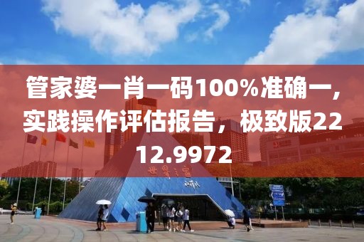 管家婆一肖一碼100%準(zhǔn)確一,實(shí)踐操作評估報(bào)告，極致版2212.9972