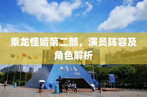 乘龍怪婿第二部，演員陣容及角色解析