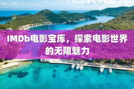 IMDb電影寶庫，探索電影世界的無限魅力