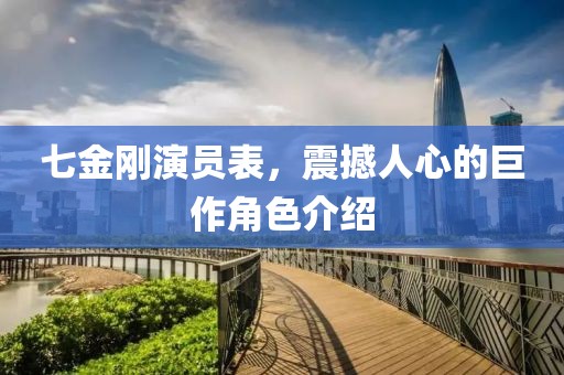 七金剛演員表，震撼人心的巨作角色介紹