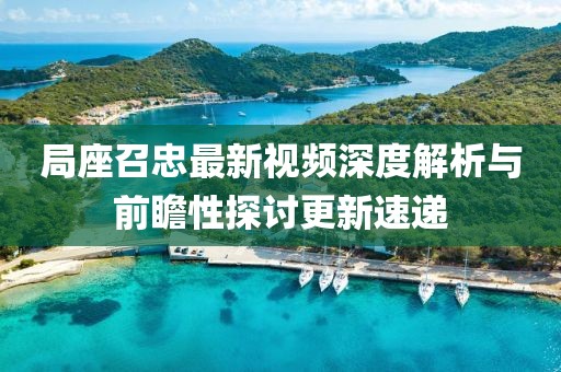 局座召忠最新視頻深度解析與前瞻性探討更新速遞