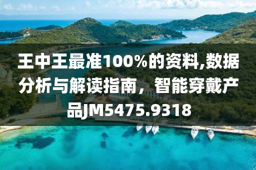 王中王最準100%的資料,數(shù)據(jù)分析與解讀指南，智能穿戴產(chǎn)品JM5475.9318