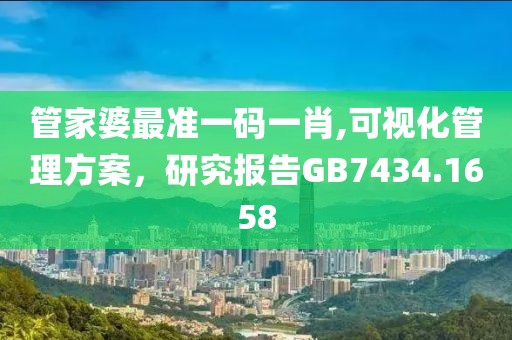 管家婆最準(zhǔn)一碼一肖,可視化管理方案，研究報(bào)告GB7434.1658