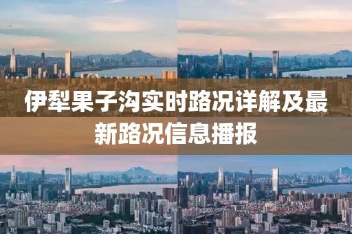 伊犁果子溝實時路況詳解及最新路況信息播報