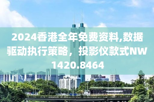 2024香港全年免費資料,數(shù)據(jù)驅(qū)動執(zhí)行策略，投影儀款式NW1420.8464