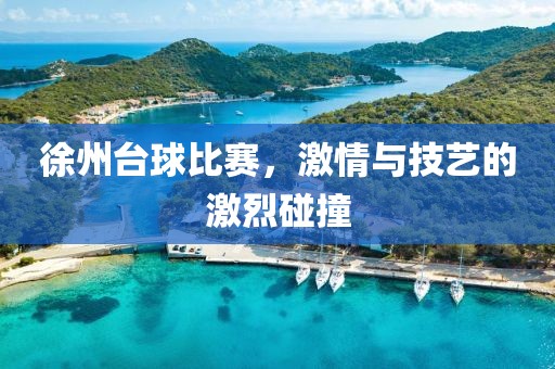 徐州臺球比賽，激情與技藝的激烈碰撞