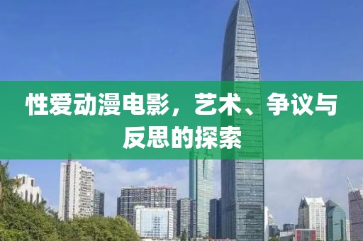 性愛動(dòng)漫電影，藝術(shù)、爭(zhēng)議與反思的探索