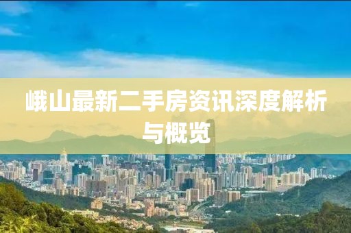 峨山最新二手房資訊深度解析與概覽