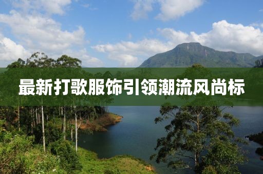 最新打歌服飾引領(lǐng)潮流風(fēng)尚標(biāo)