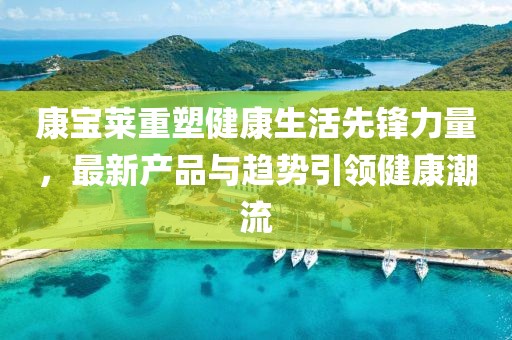 康寶萊重塑健康生活先鋒力量，最新產(chǎn)品與趨勢引領(lǐng)健康潮流