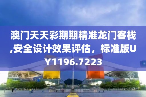 澳門天天彩期期精準(zhǔn)龍門客棧,安全設(shè)計(jì)效果評(píng)估，標(biāo)準(zhǔn)版UY1196.7223