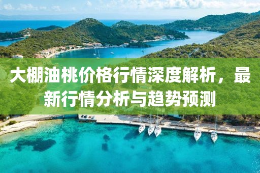 大棚油桃價格行情深度解析，最新行情分析與趨勢預測