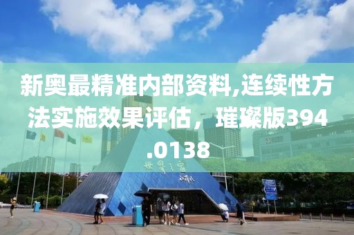 新奧最精準(zhǔn)內(nèi)部資料,連續(xù)性方法實(shí)施效果評估，璀璨版394.0138
