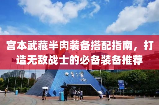 宮本武藏半肉裝備搭配指南，打造無敵戰(zhàn)士的必備裝備推薦