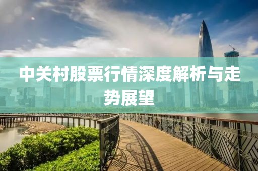 中關(guān)村股票行情深度解析與走勢展望