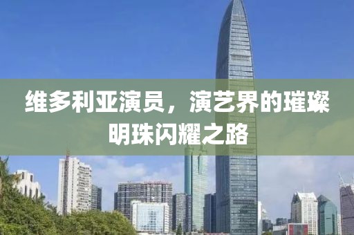 維多利亞演員，演藝界的璀璨明珠閃耀之路