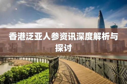 香港泛亞人參資訊深度解析與探討