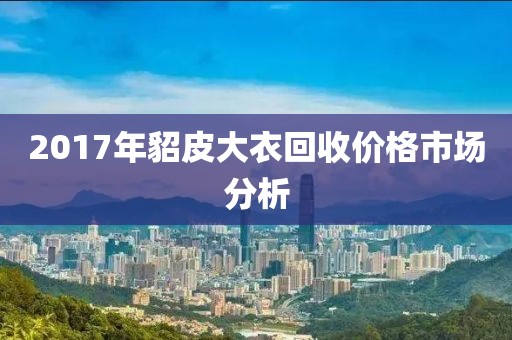 2017年貂皮大衣回收價格市場分析