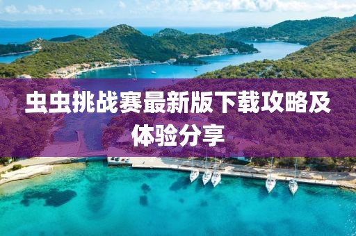 蟲蟲挑戰(zhàn)賽最新版下載攻略及體驗分享