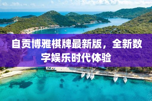 自貢博雅棋牌最新版，全新數(shù)字娛樂時(shí)代體驗(yàn)