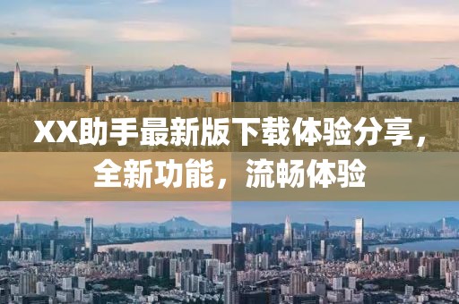 XX助手最新版下載體驗(yàn)分享，全新功能，流暢體驗(yàn)
