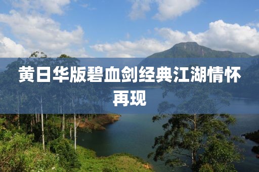 黃日華版碧血劍經(jīng)典江湖情懷再現(xiàn)