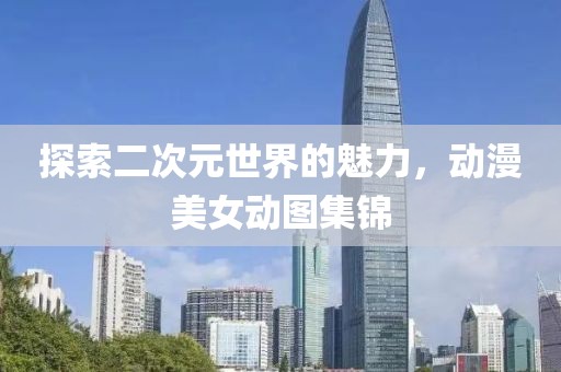 探索二次元世界的魅力，動漫美女動圖集錦