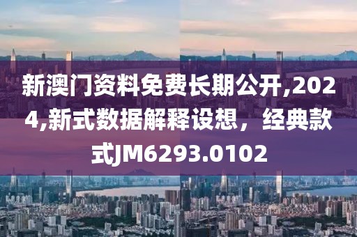 新澳門資料免費(fèi)長(zhǎng)期公開(kāi),2024,新式數(shù)據(jù)解釋設(shè)想，經(jīng)典款式JM6293.0102