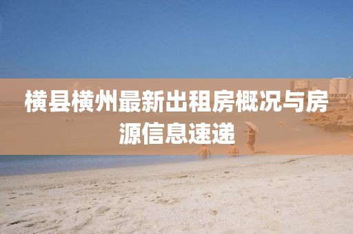 橫縣橫州最新出租房概況與房源信息速遞
