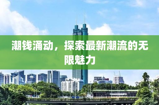 潮錢涌動(dòng)，探索最新潮流的無限魅力