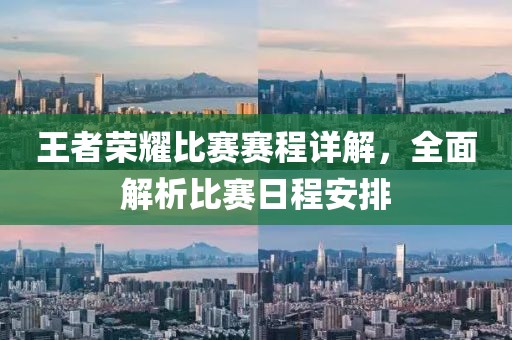 王者榮耀比賽賽程詳解，全面解析比賽日程安排