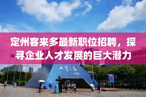 定州客來(lái)多最新職位招聘，探尋企業(yè)人才發(fā)展的巨大潛力