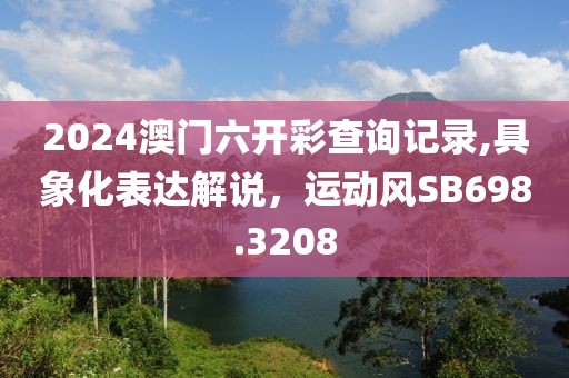2024澳門六開彩查詢記錄,具象化表達解說，運動風(fēng)SB698.3208