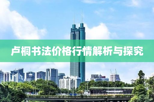 盧桐書(shū)法價(jià)格行情解析與探究