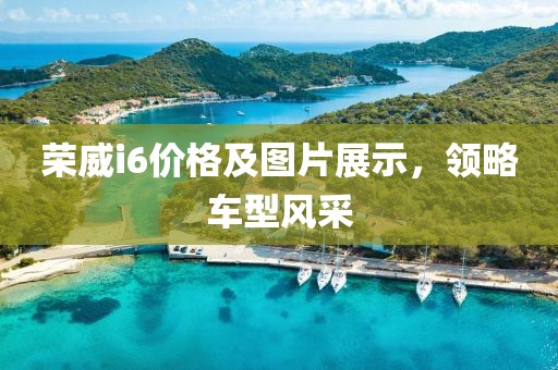榮威i6價格及圖片展示，領略車型風采