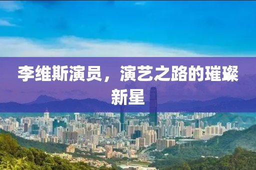 李維斯演員，演藝之路的璀璨新星