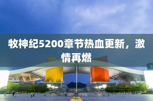 牧神紀5200章節(jié)熱血更新，激情再燃