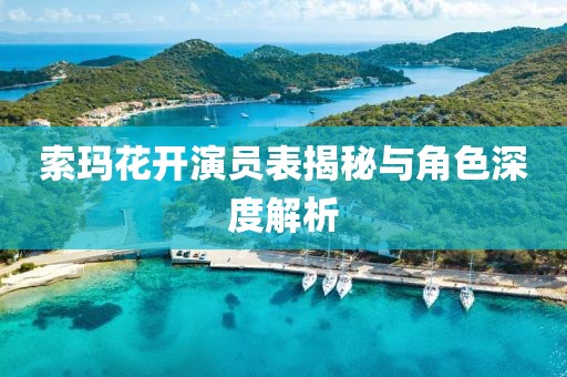 索瑪花開演員表揭秘與角色深度解析