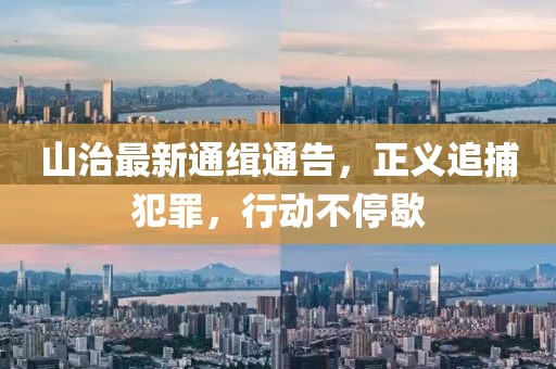 山治最新通緝通告，正義追捕犯罪，行動(dòng)不停歇