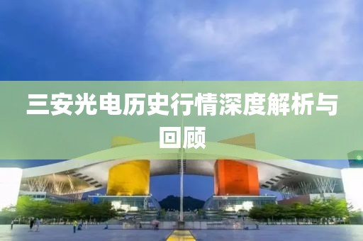 三安光電歷史行情深度解析與回顧