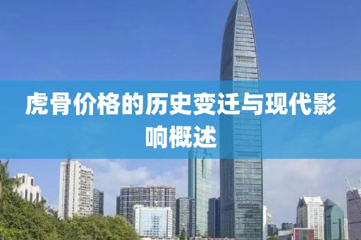 虎骨價(jià)格的歷史變遷與現(xiàn)代影響概述