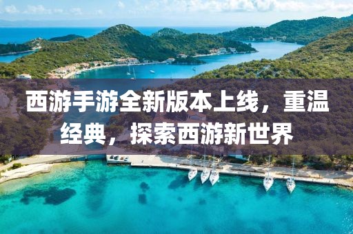 西游手游全新版本上線，重溫經(jīng)典，探索西游新世界