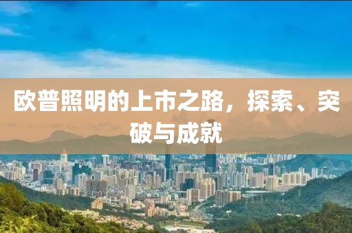歐普照明的上市之路，探索、突破與成就