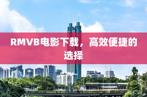 RMVB電影下載，高效便捷的選擇