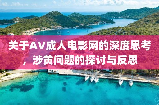 關(guān)于AV成人電影網(wǎng)的深度思考，涉黃問題的探討與反思